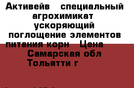 Активейв – специальный агрохимикат, ускоряющий поглощение элементов питания корн › Цена ­ 300 - Самарская обл., Тольятти г.  »    